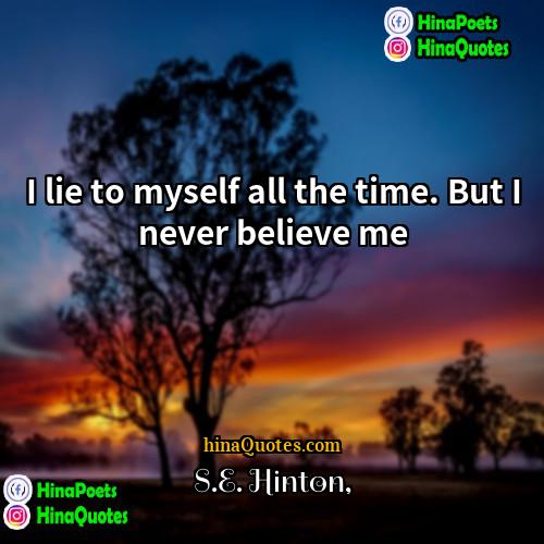 SE Hinton Quotes | I lie to myself all the time.